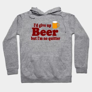 I'd Give up Beer ...... But I'm No Quitter !!! Hoodie